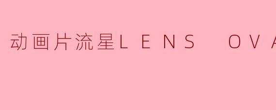 动画片流星LENS OVA正片